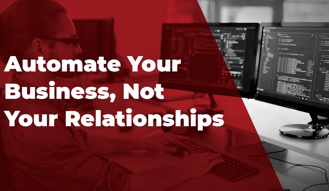 Automate Your Business, Not Your Relationships