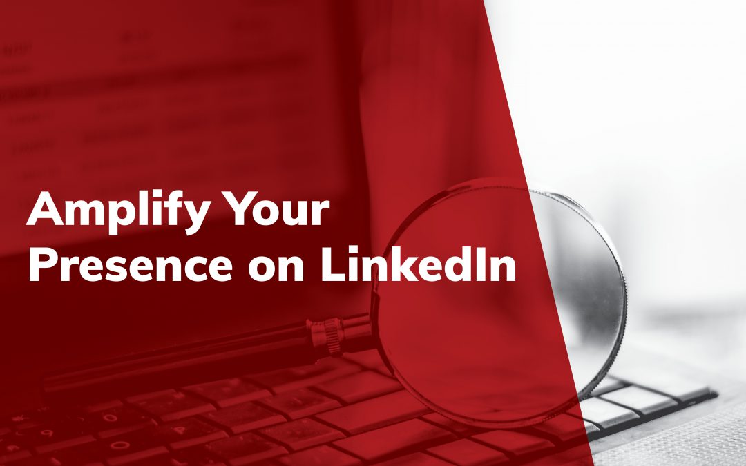 Amplify Your Presence on LinkedIn