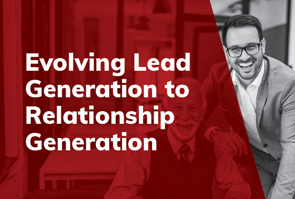 Evolving Lead Generation to Relationship Generation