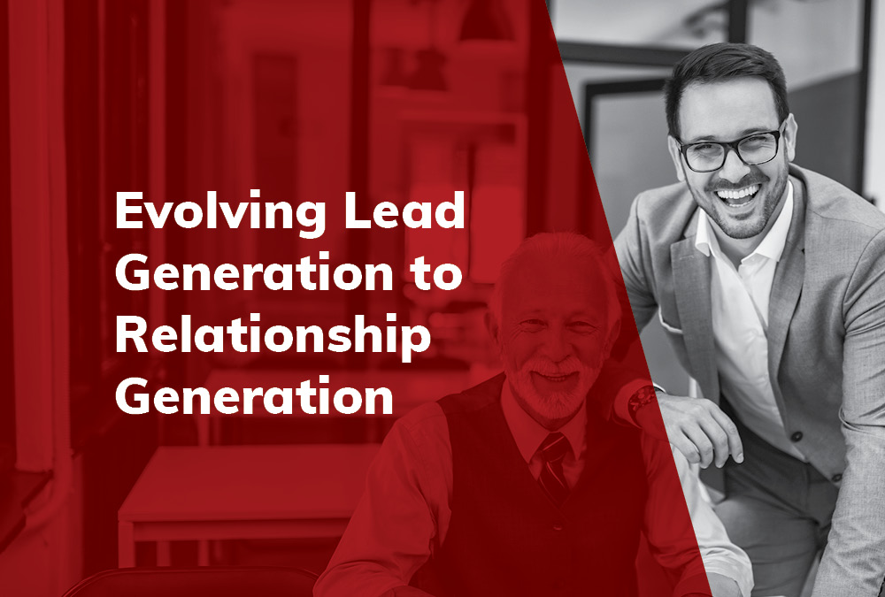 Evolving Lead Generation to Relationship Generation