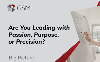 Are You Leading with Passion, Purpose, or Precision?