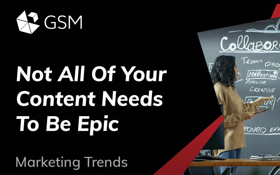Not All Of Your Content Needs To Be Epic